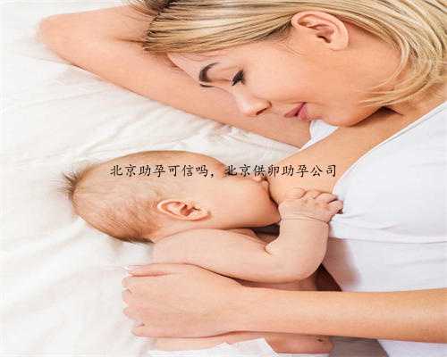 北京助孕可信吗，北京供卵助孕公司