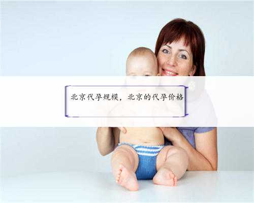 北京代孕规模，北京的代孕价格